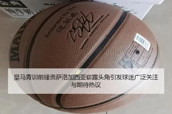 皇马青训前锋贡萨洛加西亚崭露头角引发球迷广泛关注与期待热议 - pg